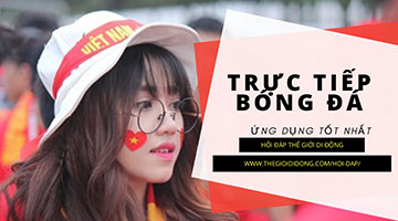 Top các phần mềm xem bóng đá trực tiếp tốt nhất