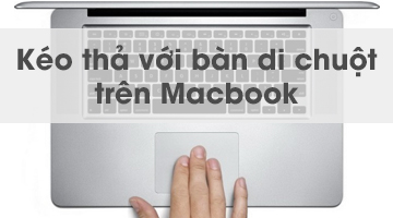 Kích hoạt tính năng kéo thả bằng ba ngón tay trên Macbook