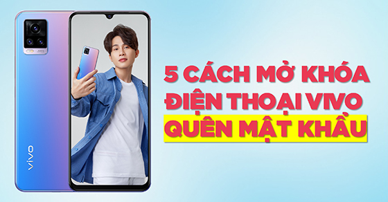 5 cách mở khóa điện thoại vivo khi quên mật khẩu cực đơn giản