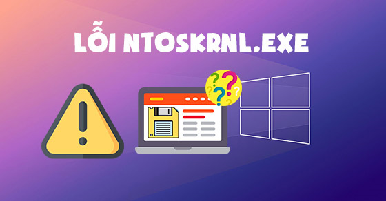 Giải thích ntoskrnl.exe là gì và vai trò của nó trong hệ thống Windows