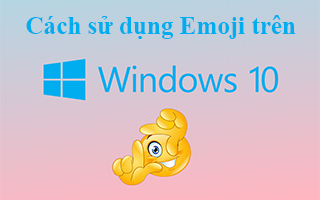 Mẹo sử dụng icon emoji trên Windows 10
