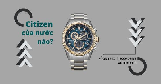 Đồng hồ Citizen của nước nào? Vì sao bạn nên sở hữu đồng hồ Citizen?