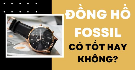 Đồng hồ Fossil của nước nào? Có tốt hay không? Các sản phẩm đáng mua