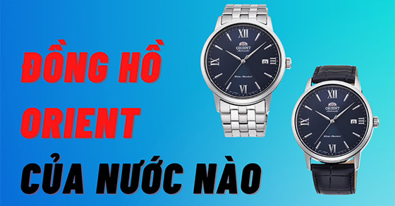 Đồng hồ Orient của nước nào? Dùng có tốt không? Có nên mua không?