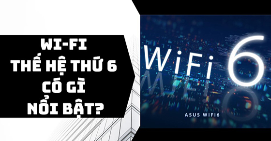 Lợi ích của việc sử dụng công nghệ Wi-Fi 6 là gì?
