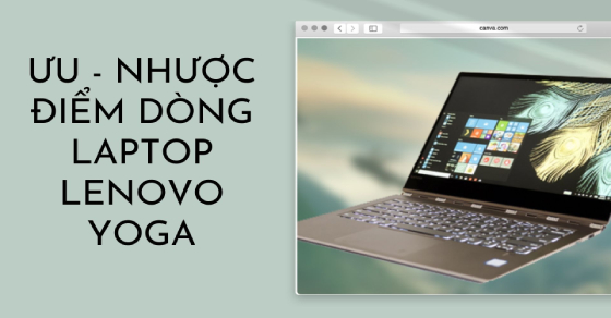Tìm hiểu dòng laptop Lenovo Yoga? Ưu nhược điểm, có nên mua không