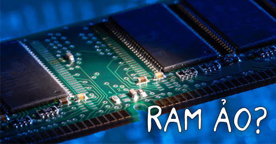 Virtual memory là gì? Cách set nhanh RAM ảo cho máy tính Win 7, 8, 10