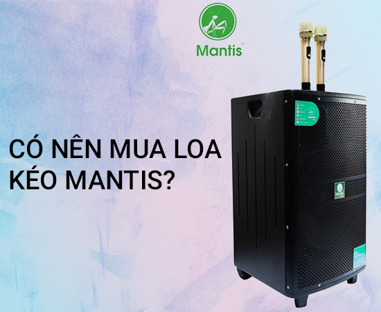 Loa kéo Mantis của nước nào? Có tốt không? Có nên mua không?