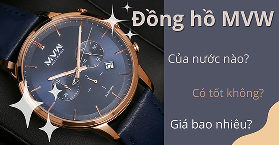 Đồng hồ MVW của nước nào? Có tốt không? Có nên mua không?