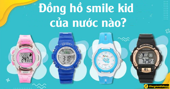 Đồng hồ Smile Kid của nước nào? Có tốt không? Có nên mua không?