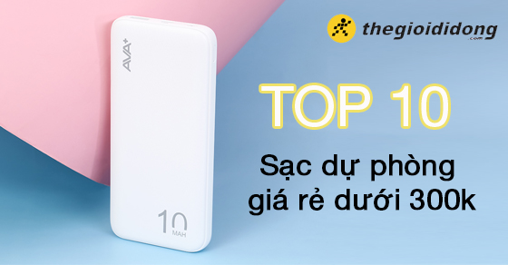 Top 10 sạc dự phòng giá rẻ dưới 300k đáng mua nhất năm 2022 tại TGDĐ