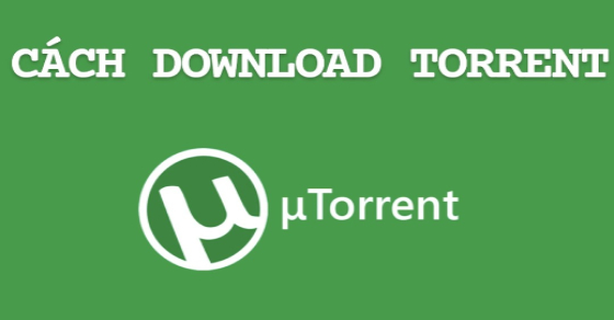 Cách download torrent siêu đơn giản bằng uTorrent bạn nên thử