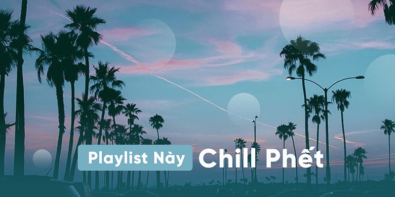 Playlist nhạc này nghe cực kỳ chill