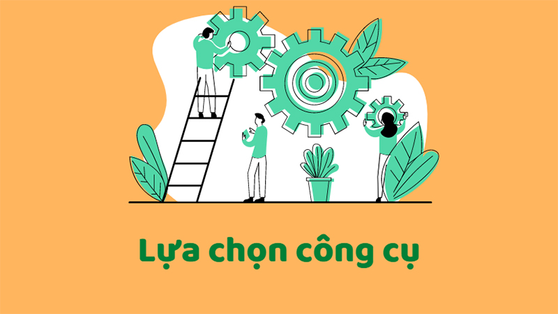 Lựa chọn công cụ phù hợp