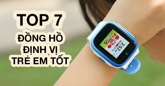 TOP 7 đồng hồ định vị trẻ em tốt nhất Thế Giới Di Động hiện nay