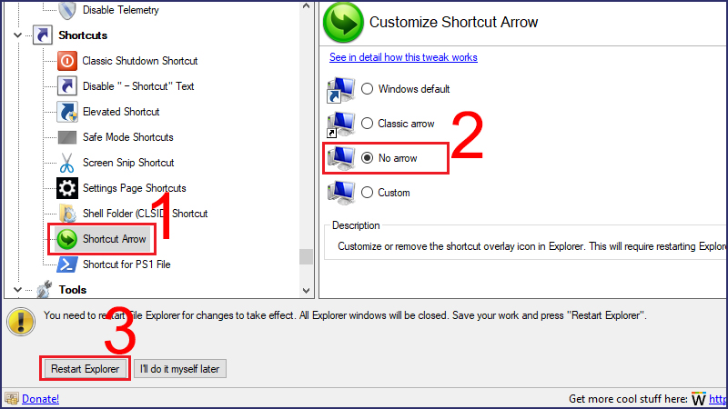 Tìm và chọn mục Shortcut Arrow trong mục Shortcuts  Chọn No arrow Chọn Restart Explorer.