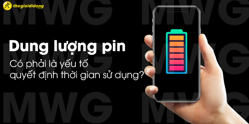 Dung lượng pin có phải là yếu tố quyết định thời gian sử dụng hay không?