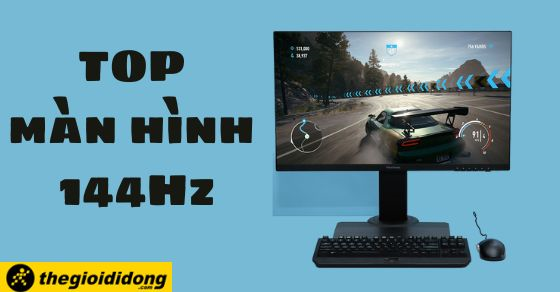 TOP màn hình 144Hz cho hình ảnh sắc nét mượt mà nhất định phải mua!