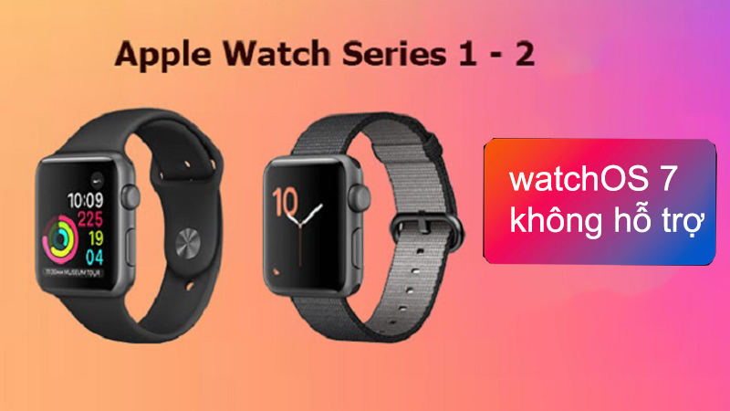 Apple Watch S1 và S2 không hỗ trợ WatchOS 7