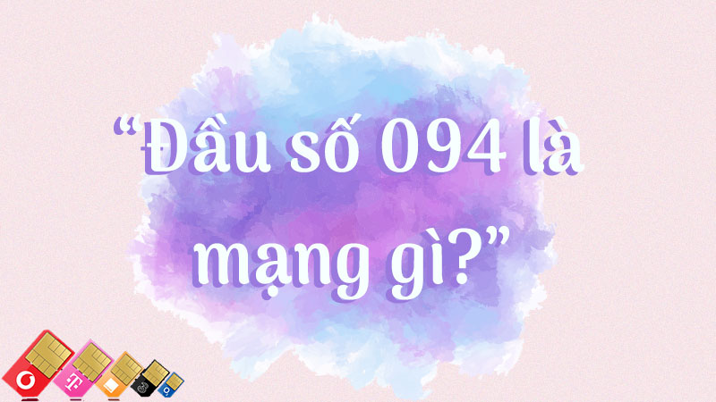 Số Điện Thoại 094 Là Của Mạng Nào? Tìm Hiểu Ngay Về Đầu Số Phổ Biến Này!