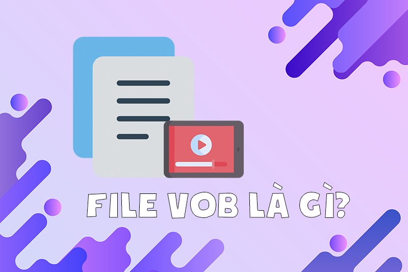 File VOB là định dạng cho các tệp DVD thường được lưu trữ trong thư mục VIDEO_TS