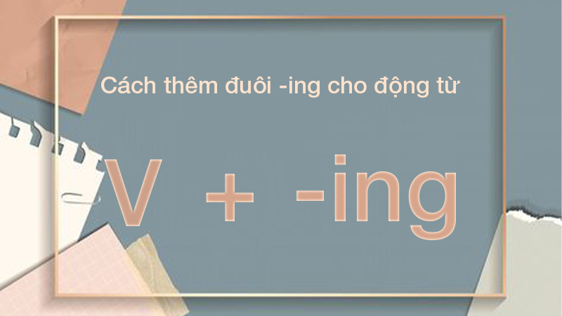 Cách thêm đuôi -ing đối với hầu hết các động từ