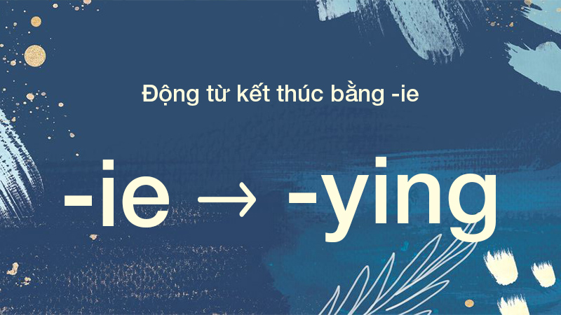 Cách chia động từ kết thúc bằng -ie