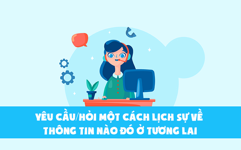 Thì tương lai tiếp diễn dùng khi yêu cầu về thông tin nào đó ở tương lai
