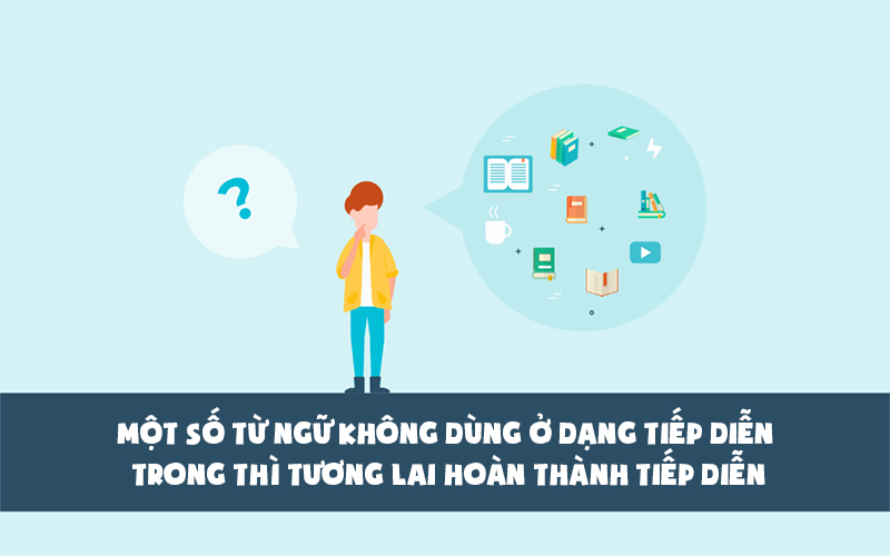 Thì tương lai hoàn thành tiếp diễn không sử dụng một số từ trong tiếng Anh