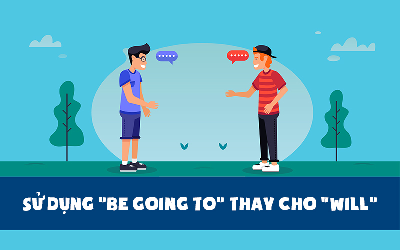 Có thể dùng “be going to” thay thế cho “will” để biểu thị cùng một nội dung