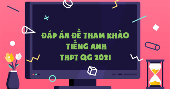 Ä'ap An Ä'á» Tham Kháº£o Mon Tiáº¿ng Anh Thpt Quá»'c Gia 2021 Ä'áº§y Ä'á»§ Chi Tiáº¿t Thegioididong Com