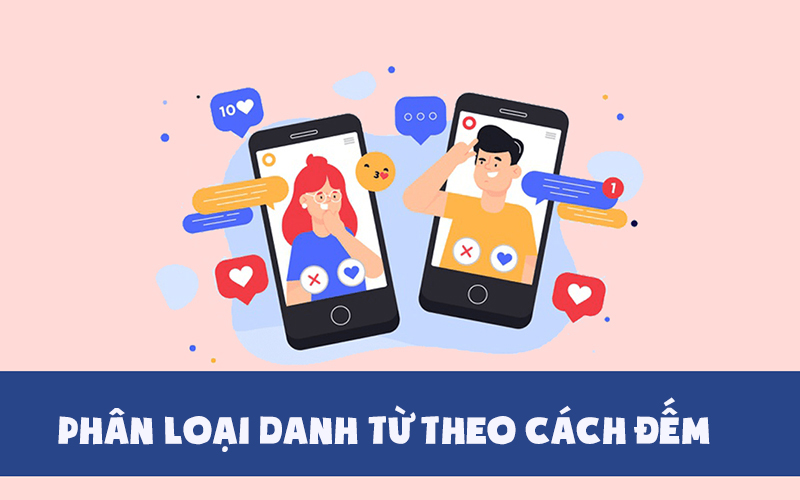 Theo cách đếm gồm danh từ đếm được và danh từ không đếm được