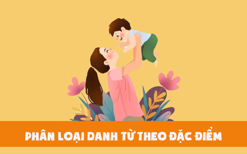 Theo đặc điểm gồm danh từ cụ thể và danh từ trừu tượng