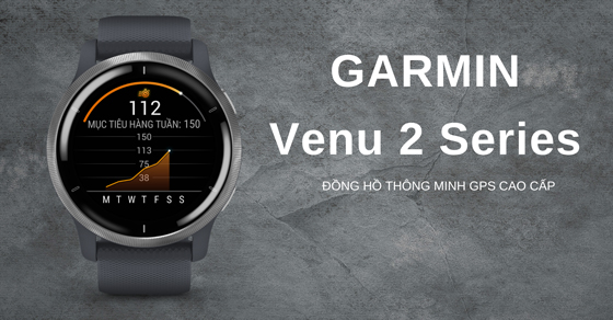 So sánh Garmin Venu 2 Series với Venu đời đầu: Có gì đáng nâng cấp?