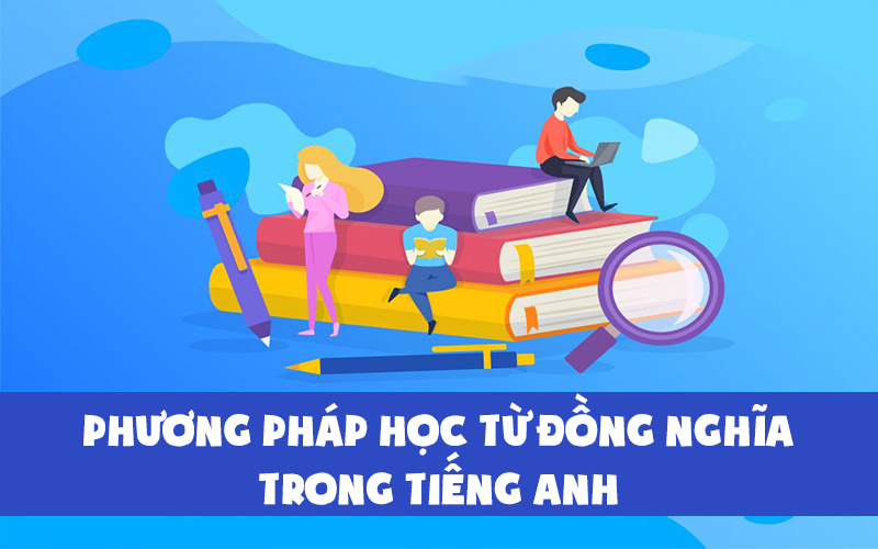 Các phương pháp giúp bạn học tốt từ đồng nghĩa