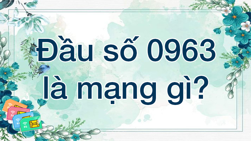 Đầu số 0963 là mạng gì?