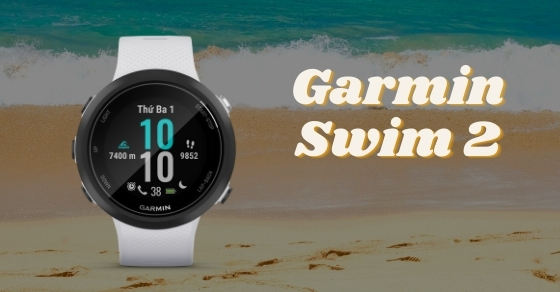 Tìm hiểu về điểm nổi bật của đồng hồ Garmin Swim 2 có gì đặc biệt?