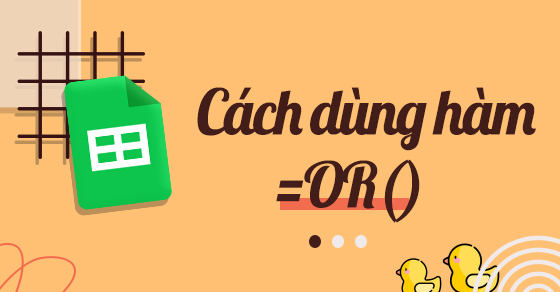 Cách sử dụng hàm OR trong Google Sheet tính biểu thức logic