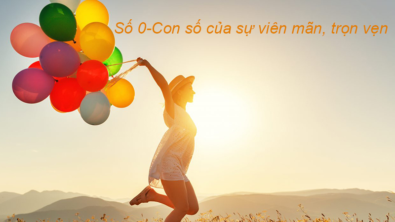 Số 0 tượng trưng cho sự đủ đầy, vi&ecirc;n m&atilde;n về mọi mặt cuộc sống