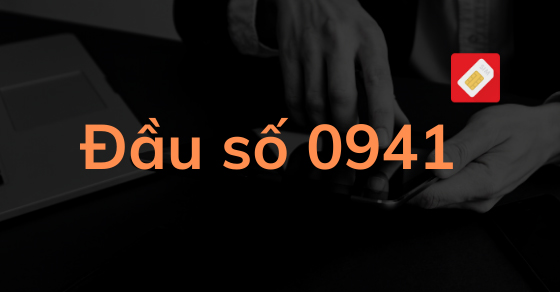 Đầu số 0941 là mạng gì? Ý nghĩa của đầu số 0941? Có phải đầu số đẹp?