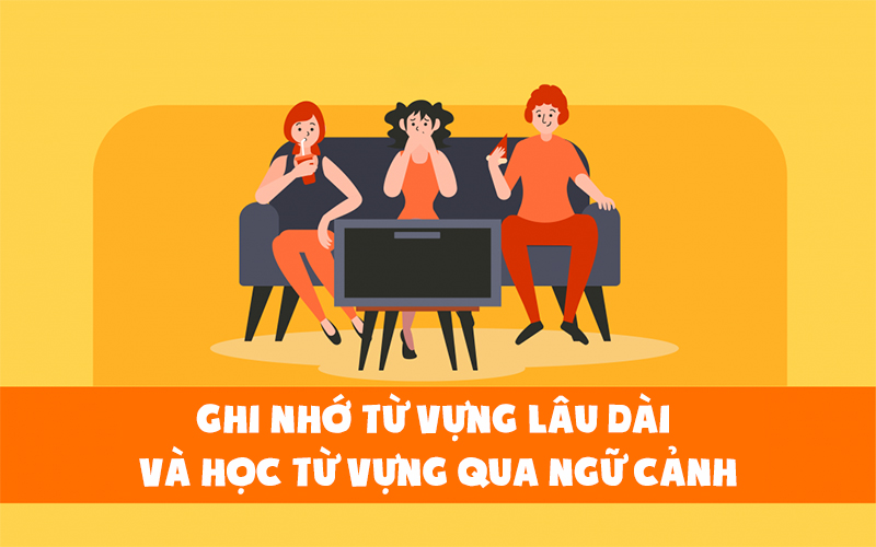 Cách học từ vựng qua ngữ cảnh là cách học từ vựng hiệu quả nhất 