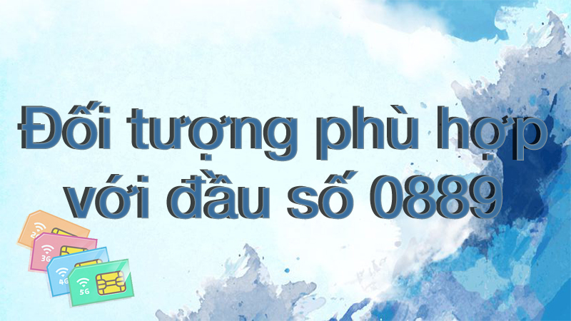 Đối tượng phù hợp với đầu số 0889