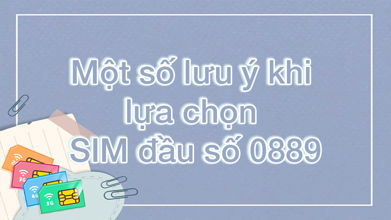 Một số lưu ý khi chọn mua SIM đầu số 0889