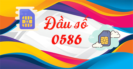 Đầu số 0586 là mạng gì? Ý nghĩa của đầu số 0586? Có phải số phát lộc?