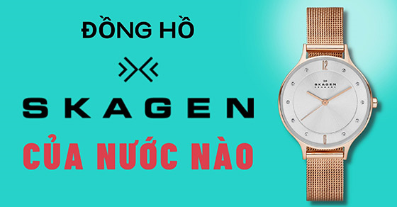 Đồng hồ Skagen là của nước nào? Ưu nhược điểm, có nên mua không