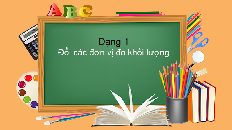 Dạng 1: Đổi các đơn vị đo khối lượng