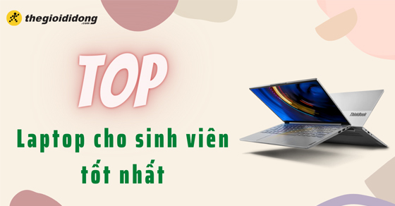 Top 10 Laptop Cho Sinh Viên Tốt, Bền, Đáng Mua Tại Thế Giới Di Động -  Thegioididong.Com