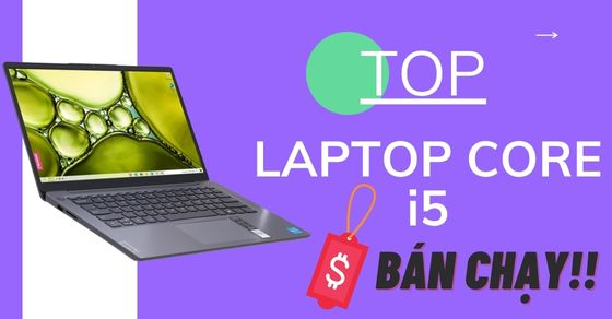 TOP 7 laptop Core i5 bán chạy, đáng mua nhất tại Thế Giới Di Động