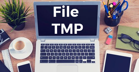 Tệp TMP là file tạm thời được sinh ra như thế nào?
