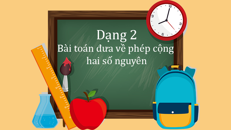 Dạng 2 Bài toán đưa về phép cộng hai số nguyên